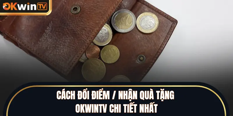 Cách đổi điểm / nhận quà tặng OKWINTV chi tiết nhất