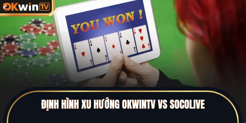 Định hình xu hướng OKWINTV vs SOCOLIVE