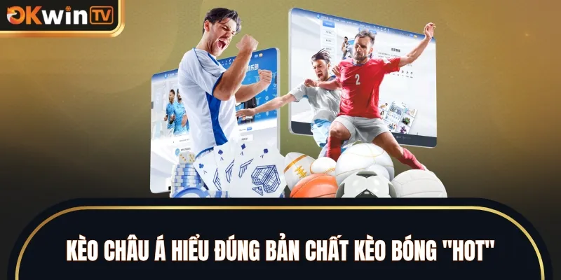 Kèo châu Á hiểu đúng bản chất kèo bóng "hot"