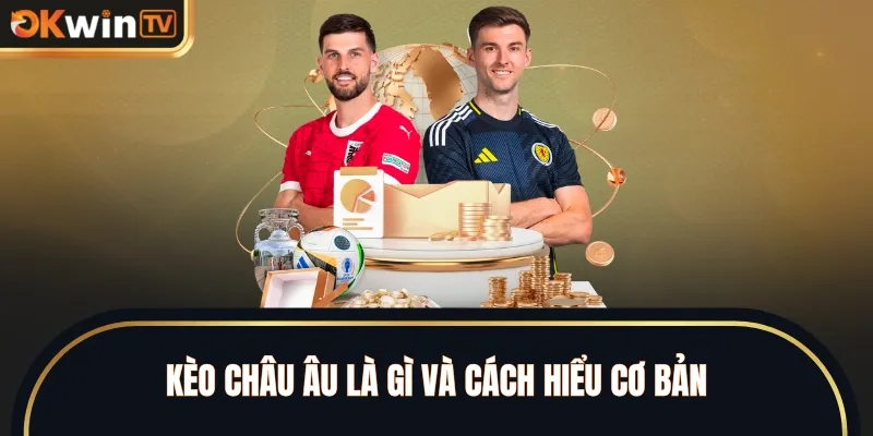 Kèo châu Âu là gì và cách hiểu cơ bản