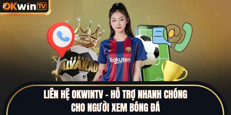 Liên Hệ OKWINTV – Hỗ Trợ Nhanh Chóng Cho Người Xem Bóng Đá