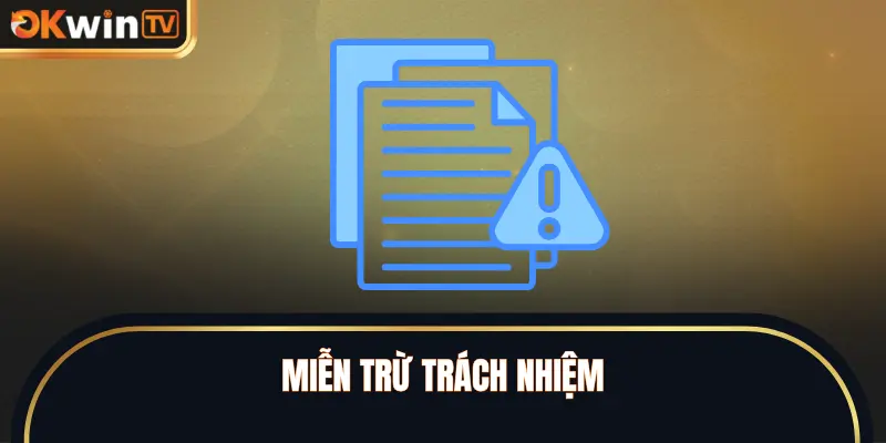 Miễn Trừ Trách Nhiệm – Quy Định Và Giới Hạn Nghĩa Vụ OKWINTV