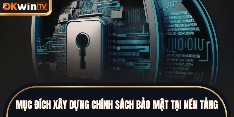 Mục đích xây dựng chính sách bảo mật tại nền tảng