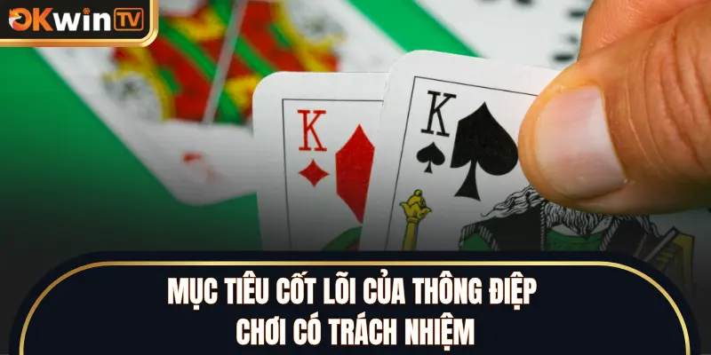 Mục tiêu cốt lõi của thông điệp chơi có trách nhiệm