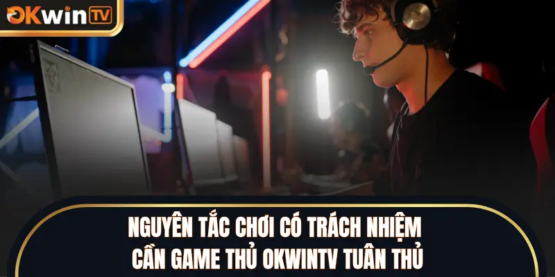 Nguyên tắc chơi có trách nhiệm cần game thủ OKWINTV tuân thủ