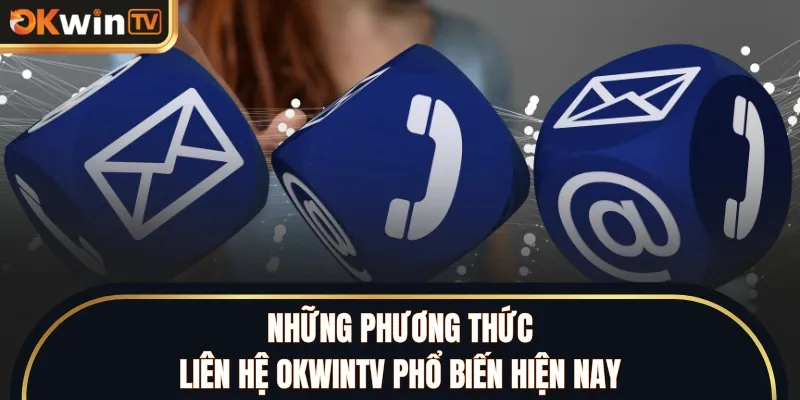 Những phương thức liên hệ OKWINTV phổ biến hiện nay