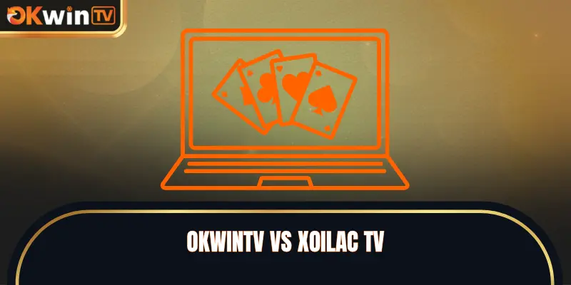 OKWINTV Vs XOILAC TV - Trải Nghiệm Đam Mê Bóng Đá Khác Biệt