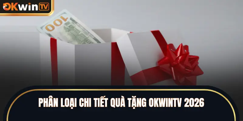 Phân loại chi tiết quà tặng OKWINTV 2026