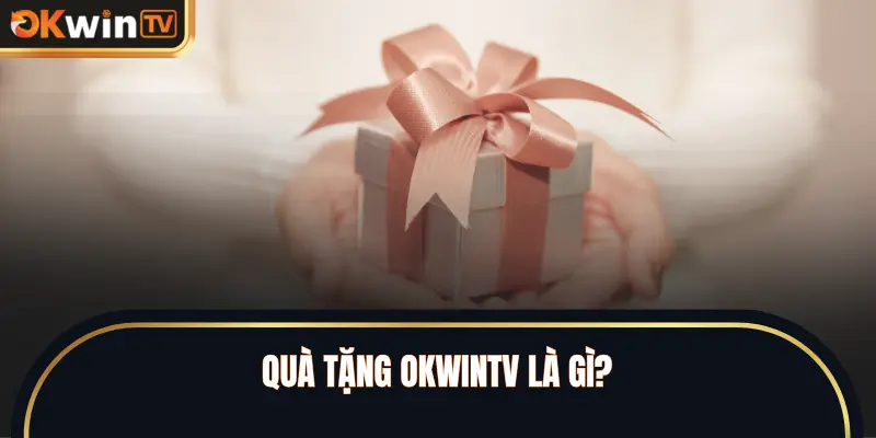Quà tặng OKWINTV là gì?