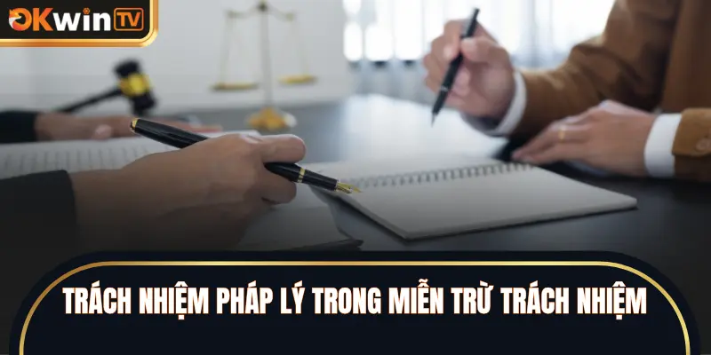Trách nhiệm pháp lý quy định trong miễn trừ trách nhiệm